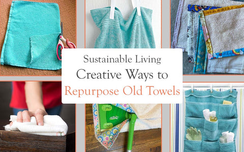 Sustainable Living: Creative Ways to Repurpose Old Towels